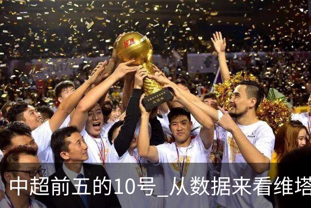 中超前五的10号 从数据来看维塔尔第一最多