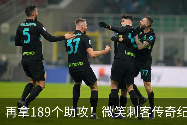再拿189个助攻！微笑刺客传奇纪录不保，哈登要进入历史前十