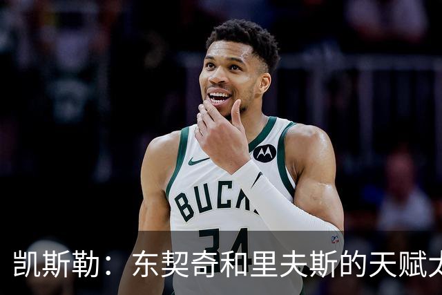凯斯勒：东契奇和里夫斯的天赋太出众 跟他们并肩作战是一种享受