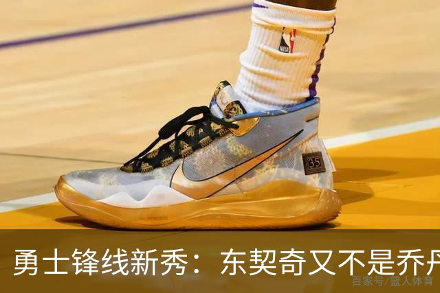 勇士锋线新秀：东契奇又不是乔丹，我在他面前想说什么就说什么