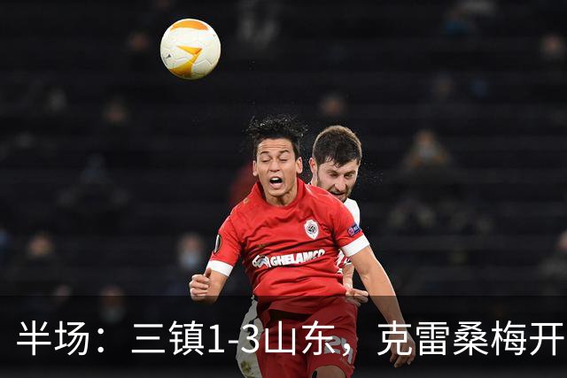 半场：三镇1-3山东，克雷桑梅开二度，依木兰世界波