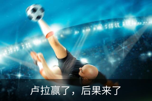 卢拉赢了，后果来了