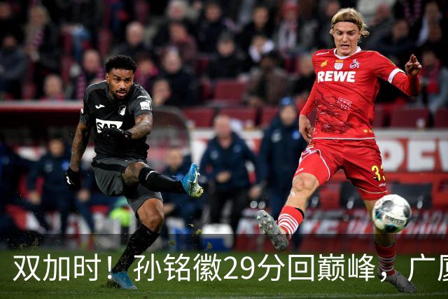 双加时！孙铭徽29分回巅峰，广厦逆转赢山西，赵嘉仁反击旧主失败