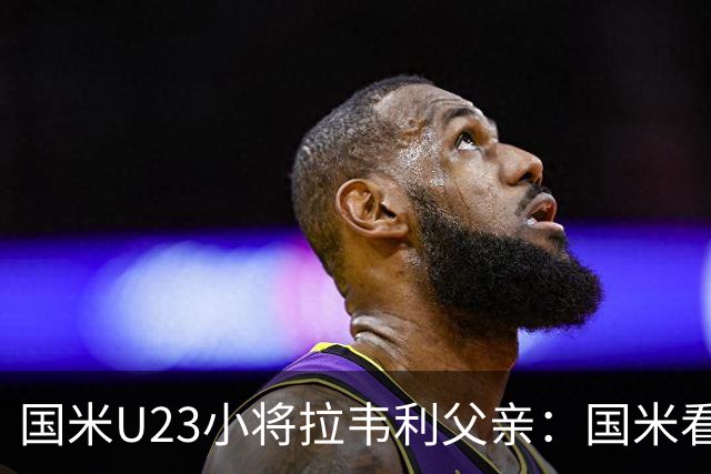 国米U23小将拉韦利父亲：国米看了几分钟，就敲定了他