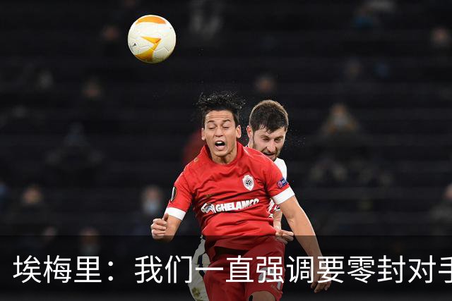 埃梅里：我们一直强调要零封对手，今天正是靠零封赢球