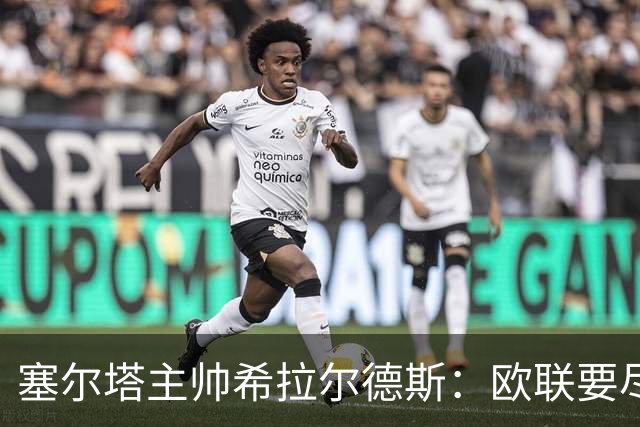 塞尔塔主帅希拉尔德斯：欧联要尽快拿分；享受凯尔特人之战