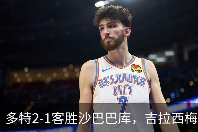 多特2-1客胜沙巴巴库，吉拉西梅开二度，费尔曼送助攻
