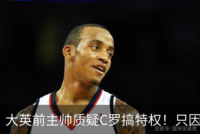 大英前主帅质疑C罗搞特权！只因C罗肘击后、只是被国际足联缓刑！