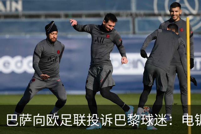 巴萨向欧足联投诉巴黎球迷：电锯血溅队徽横幅