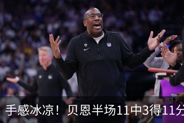 手感冰凉！贝恩半场11中3得11分3板2助2断 三分球6投1中