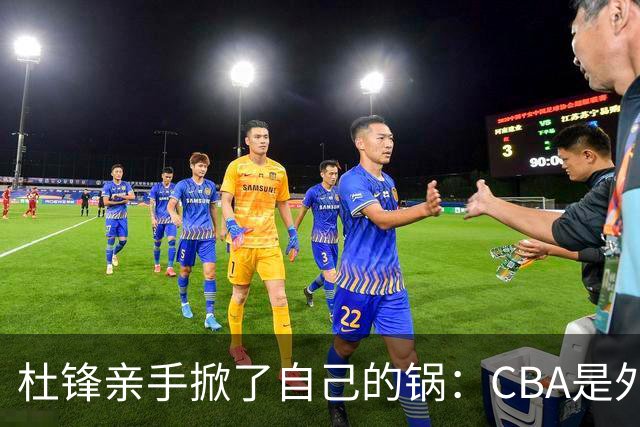 杜锋亲手掀了自己的锅：CBA是外援培训班，本土球员负责围观
