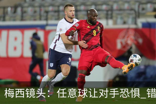 梅西镜头：任意球让对手恐惧 错失良机后痛苦拍广告牌