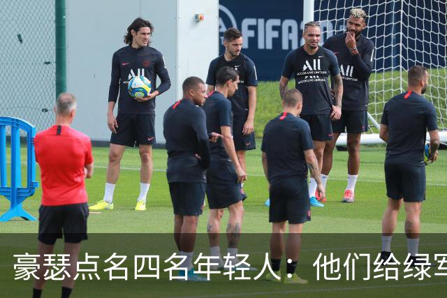 豪瑟点名四名年轻人：他们给绿军带来了不一样的东西