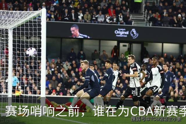 赛场哨响之前，谁在为CBA新赛季硬核“开路”？
