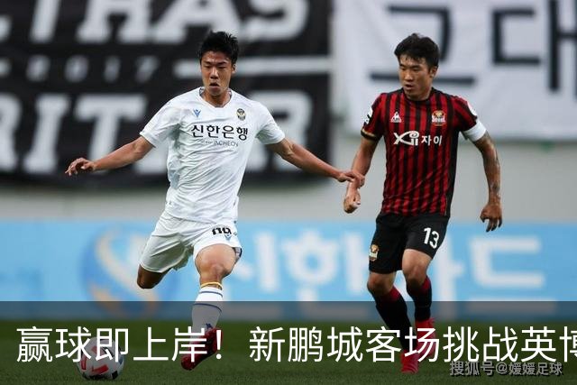 赢球即上岸！新鹏城客场挑战英博，中超时代43个客场仅7胜