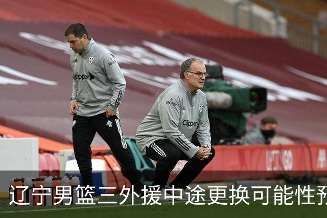 辽宁男篮三外援中途更换可能性预测