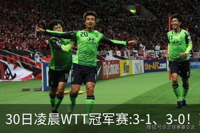 30日凌晨WTT冠军赛:3-1、3-0！莫雷加德逆转 王艺迪横扫 决战陈幸同