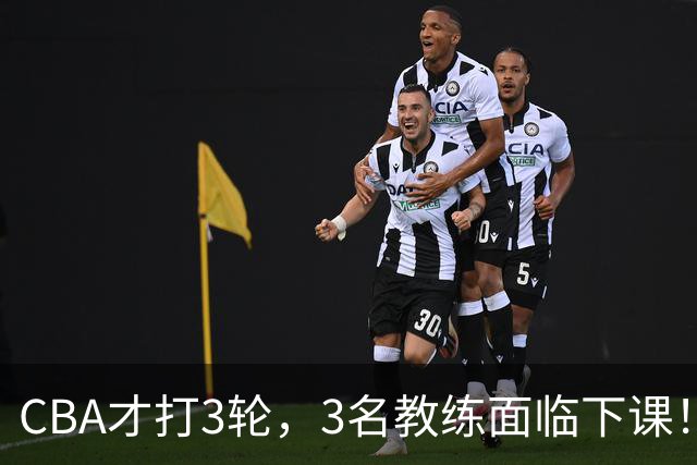 CBA才打3轮，3名教练面临下课！